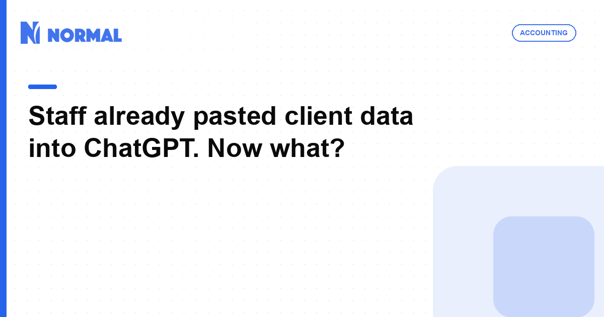 Staff already pasted client data into ChatGPT. Now what?